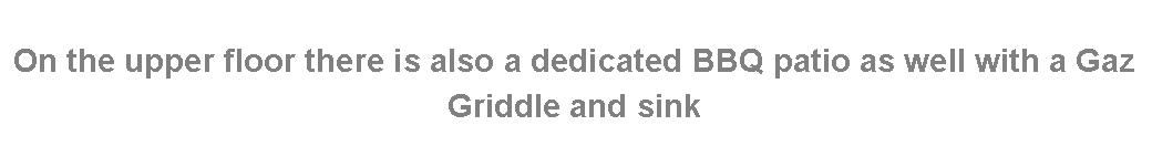 Text Box: On the upper floor there is also a dedicated BBQ patio as well with a Gaz Griddle and sink